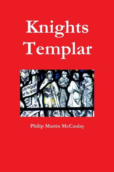 Knights Templar - Philip Martin McCaulay - Livros - Lulu Press, Inc. - 9780557194490 - 11 de novembro de 2009