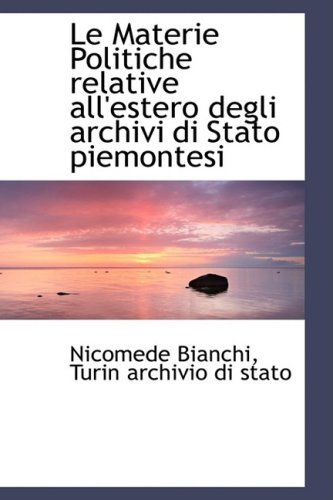 Le Materie Politiche Relative All'estero Degli Archivi Di Stato Piemontesi - Nicomede Bianchi - Libros - BiblioLife - 9780559963490 - 28 de enero de 2009