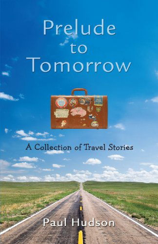 Cover for Paul Hudson · Prelude to Tomorrow: a Collection of Travel Stories (Paperback Book) (2008)
