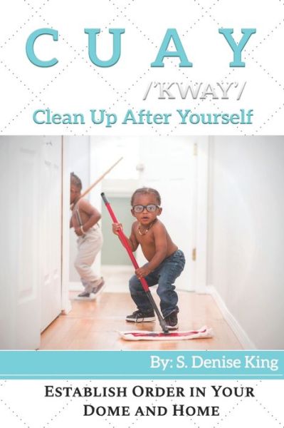 CUAY, Clean Up After Yourself - S Denise King - Książki - Free ISBN - 9780602072490 - 24 marca 2021