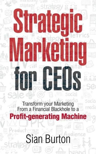 Cover for Sian Burton · Strategic Marketing for CEOs : Transform Your Marketing from a Financial Black Hole into a Profit-Generating Machine (Paperback Book) (2019)