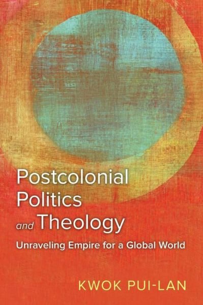 Cover for Kwok Pui-lan · Postcolonial Politics and Theology: Unraveling Empire for a Global World (Pocketbok) (2021)