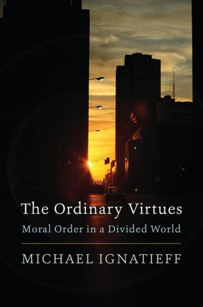 The Ordinary Virtues: Moral Order in a Divided World - Michael Ignatieff - Böcker - Harvard University Press - 9780674237490 - 1 april 2019