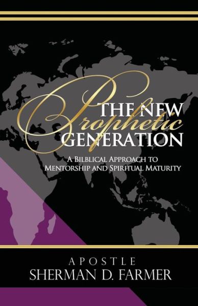 The New Prophetic Generation: a Bilblical Approach to Mentorship and Spiritual Maturity - Sherman D Farmer - Books - Purposely Created Publishing Group - 9780692297490 - October 5, 2014