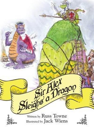 Cover for Russ Towne · Sir Alex Sleighs a Dragon (Hardcover Book) (2017)