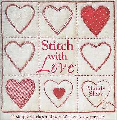 Cover for Shaw, Mandy (Author) · Stitch with Love: 11 Simple Stitches and Over 20 Easy-to-Sew Projects (Taschenbuch) (2011)