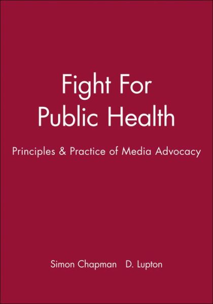 Fight For Public Health: Principles & Practice of Media Advocacy - Simon Chapman - Livres - John Wiley & Sons Inc - 9780727908490 - 1 octobre 1994