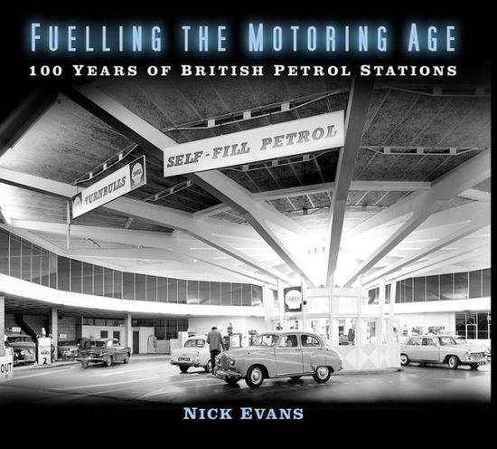 Cover for Nick Evans · Fuelling the Motoring Age: 100 Years of British Petrol Stations (Paperback Book) (2019)