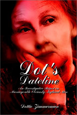 Cover for Dottie Zimmerman · Dot's Dateline: an Investigative Report on Marriage-able Obviously Mythical men (Paperback Book) (2002)