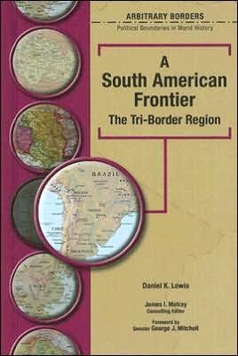 Cover for Daniel Lewis · A South American Frontier: The Tri-Border Region - Arbitrary Borders (Hardcover Book) [Annotated edition] (2006)