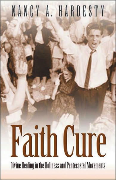 Cover for Nancy A. Hardesty · Faith Cure: Divine Healing in the Holiness and Pentecostal Movements (Paperback Book) (2012)