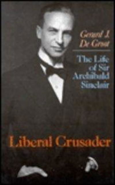Cover for Gerard De Groot · Liberal Crusader: the Life of Sir Archibald Sinclair (Inbunden Bok) [1st Ed.(u.s.) edition] (1993)