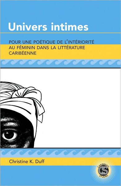 Cover for Christine K. Duff · Univers Intimes: Pour une Poetique de L'interiorite au Feminin Dans la Litterature Caribeenne - Caribbean Studies (Hardcover Book) (2008)