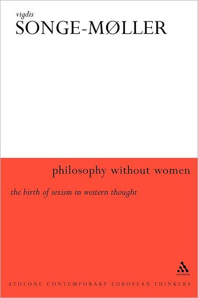 Philosophy Without Women: the Birth of Sexism in Western Thought (Athlone Contemporary European Thinkers) - Vigdis Songe-møller - Livros - Bloomsbury Academic - 9780826458490 - 20 de dezembro de 2002