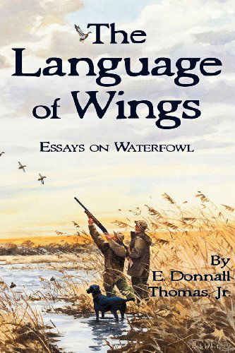 Cover for E. Donnall Thomas Jr. · The Language of Wings: Essays on Waterfowl (Paperback Book) (2011)