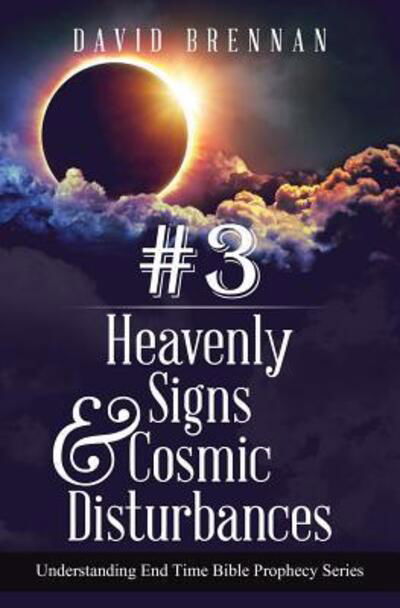 Cover for David J Brennan · # 3: Heavenly Signs &amp; Cosmic Disturbances: Understanding End Time Bible Prophecy - Understanding End Time Bible Prophecy (Paperback Book) (2018)