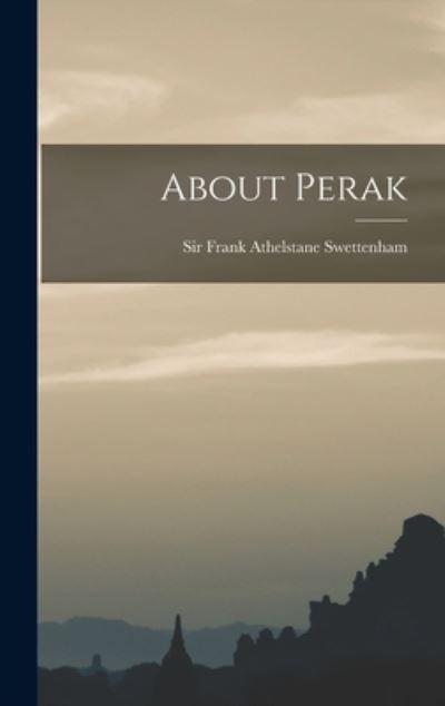 Cover for Sir Frank Athelstane Swettenham · About Perak (Hardcover Book) (2021)