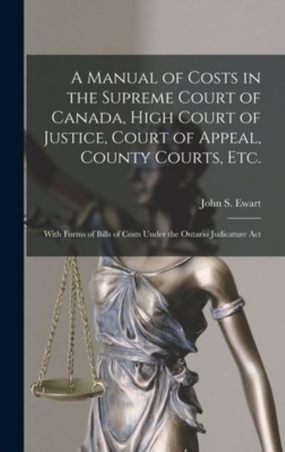 Cover for John S (John Skirving) 1849- Ewart · A Manual of Costs in the Supreme Court of Canada, High Court of Justice, Court of Appeal, County Courts, Etc. [microform] (Hardcover Book) (2021)