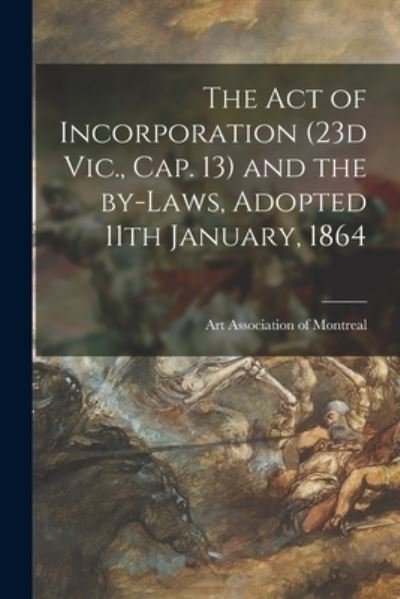 Cover for Art Association of Montreal · The Act of Incorporation (23d Vic., Cap. 13) and the By-laws, Adopted 11th January, 1864 (Paperback Book) (2021)