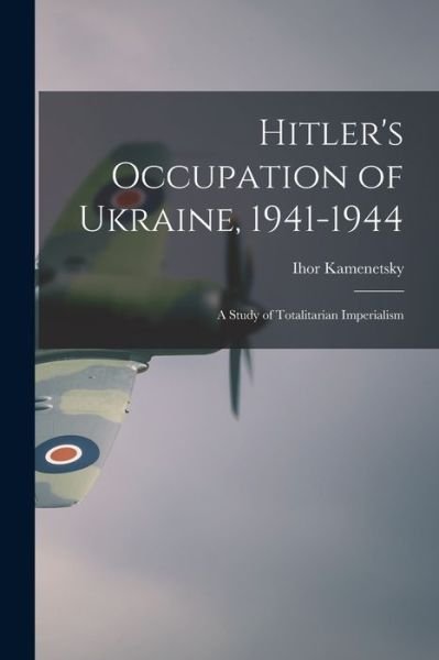 Cover for Ihor 1927-2008 Kamenetsky · Hitler's Occupation of Ukraine, 1941-1944 (Pocketbok) (2021)