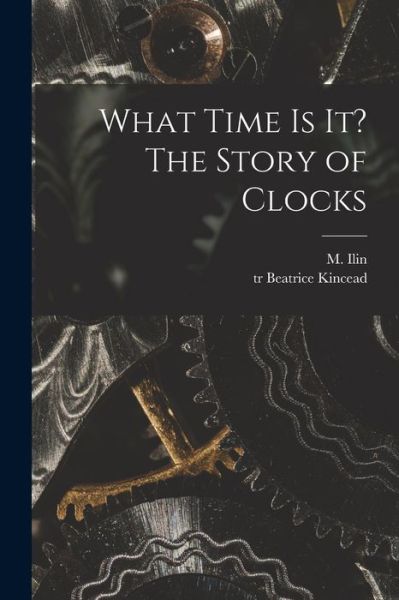 What Time is It? The Story of Clocks - M (Mikhail) 1895-1953 Ilin - Bøker - Hassell Street Press - 9781015084490 - 10. september 2021