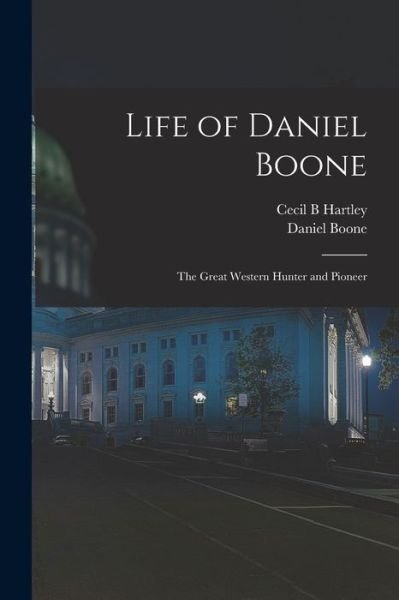 Cover for Cecil B Hartley · Life of Daniel Boone: the Great Western Hunter and Pioneer (Paperback Bog) (2021)