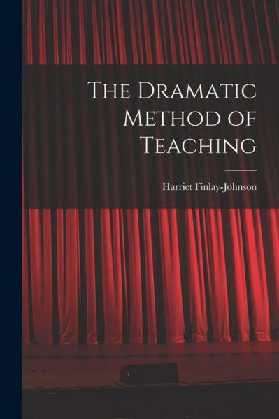 Cover for Harriet Finlay-Johnson · Dramatic Method of Teaching (Book) (2022)