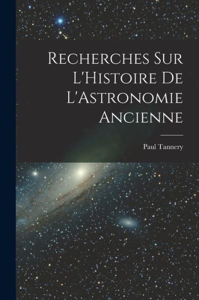 Cover for Paul Tannery · Recherches Sur l'Histoire de l'Astronomie Ancienne (Bok) (2022)