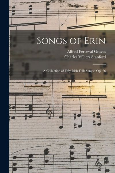 Songs of Erin : A Collection of Fifty Irish Folk Songs - Alfred Perceval Graves - Books - Creative Media Partners, LLC - 9781016269490 - October 27, 2022