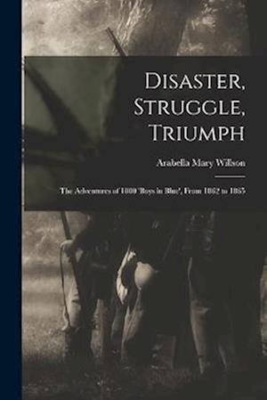 Disaster, Struggle, Triumph - Arabella Mary Willson - Livres - Creative Media Partners, LLC - 9781016975490 - 27 octobre 2022
