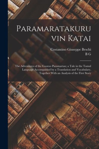 Cover for Costantino Giuseppe Beschi · Paramaratakuruvin Katai; the Adventures of the Gooroo Paramartan; a Tale in the Tamul Language Accompanied by a Translation and Vocabulary, Together with an Analysis of the First Story (Book) (2022)