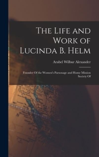 Cover for Arabel Wilbur Alexander · Life and Work of Lucinda B. Helm (Bok) (2022)