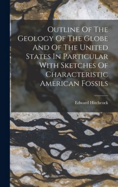 Cover for Edward Hitchcock · Outline of the Geology of the Globe and of the United States in Particular with Sketches of Characteristic American Fossils (Buch) (2022)