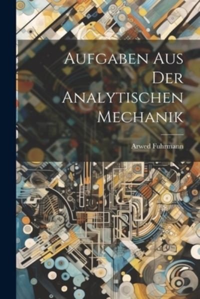 Cover for Arwed Fuhrmann · Aufgaben Aus der Analytischen Mechanik (Bok) (2023)