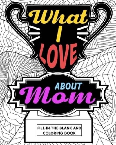 What I Love About Mom Coloring Book - Paperland - Bøger - Blurb - 9781034810490 - 6. maj 2024