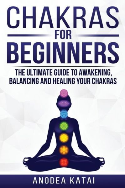 Cover for Anodea Perrakis · Chakras for Beginners Why You NEED To Understand Chakras and How They Work To Get Health and Positive Energy in Your Life. The Ultime Guide to Awakening, Balancing and Healing Your Chakras. (Paperback Book) (2019)
