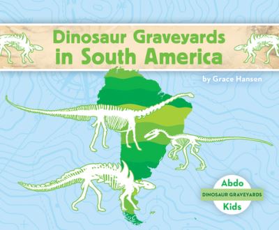 Cover for Grace Hansen · Dinosaur Graveyards in South America (Hardcover Book) (2021)