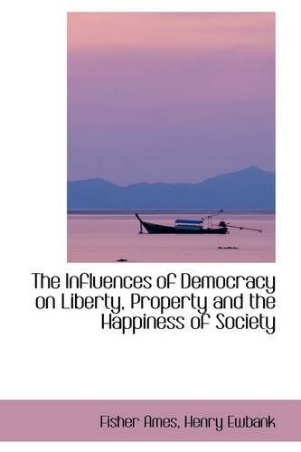 Cover for Fisher Ames · The Influences of Democracy on Liberty, Property and the Happiness of Society (Paperback Book) (2009)