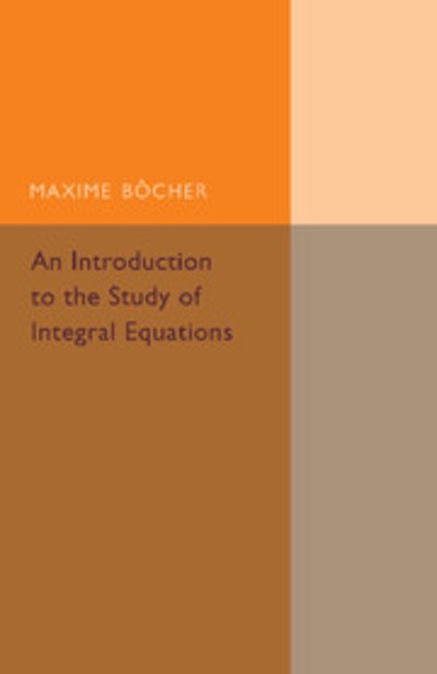 Cover for Maxime Bocher · An Introduction to the Study of Integral Equations - Cambridge Tracts in Mathematics (Paperback Book) (2015)