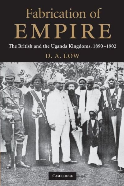 Cover for Low, D. A. (Australian National University, Canberra) · Fabrication of Empire: The British and the Uganda Kingdoms, 1890–1902 (Pocketbok) (2013)