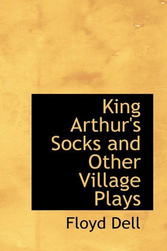 Cover for Floyd Dell · King Arthur's Socks and Other Village Plays (Hardcover Book) (2009)