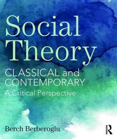 Cover for Berch Berberoglu · Social Theory: Classical and Contemporary – A Critical Perspective (Paperback Book) (2017)