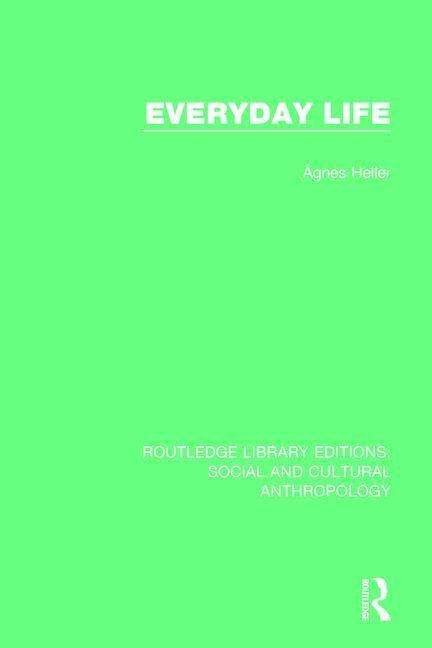 Everyday Life - Routledge Library Editions: Social and Cultural Anthropology - Agnes Heller - Libros - Taylor & Francis Ltd - 9781138927490 - 21 de julio de 2015