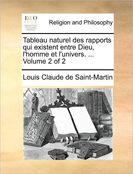 Cover for Louis Claude De Saint-martin · Tableau Naturel Des Rapports Qui Existent Entre Dieu, L'homme et L'univers. ... Volume 2 of 2 (Paperback Book) (2010)