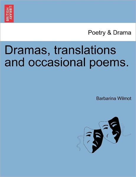 Cover for Barbarina Wilmot · Dramas, Translations and Occasional Poems. (Paperback Book) (2011)