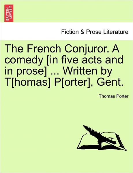 Cover for Porter, Thomas, Cissp · The French Conjuror. a Comedy [in Five Acts and in Prose] ... Written by T[homas] P[orter], Gent. (Paperback Book) (2011)