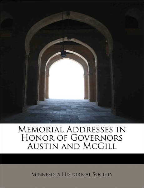 Cover for Minnesota Historical Society · Memorial Addresses in Honor of Governors Austin and Mcgill (Paperback Book) (2011)