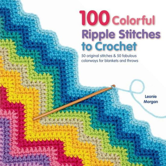 Cover for Leonie Morgan · 100 Colorful Ripple Stitches to Crochet: 50 Original Stitches &amp; 50 Fabulous Colorways for Blankets and Throws - Knit &amp; Crochet (Paperback Book) (2014)