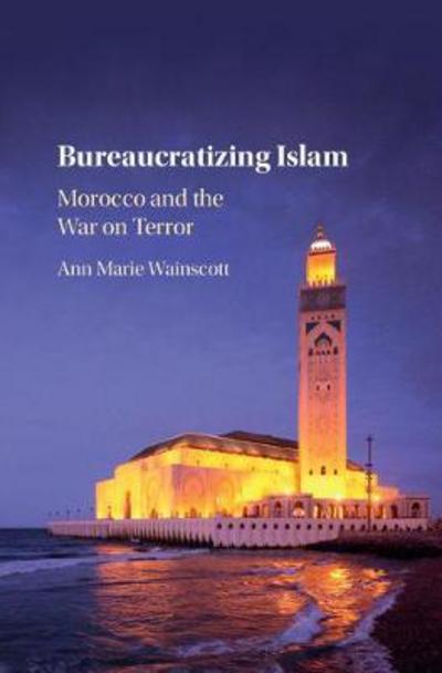 Cover for Wainscott, Ann Marie (Miami University) · Bureaucratizing Islam: Morocco and the War on Terror (Hardcover Book) (2017)