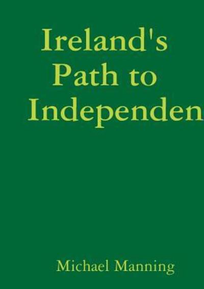 Cover for Michael Manning · Ireland's Path to Independence (Pocketbok) (2016)